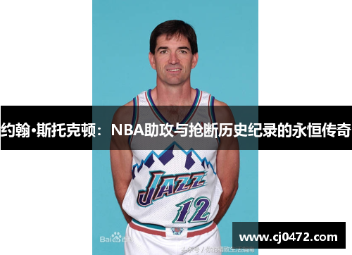 约翰·斯托克顿：NBA助攻与抢断历史纪录的永恒传奇